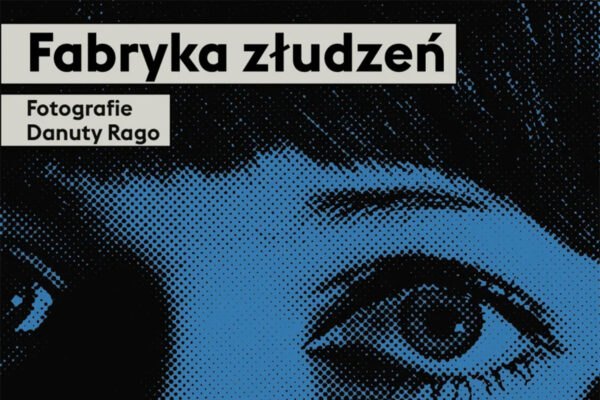 Fabryka złudzeń. Fotografie Danuty Rago. 1  fotografia artystyczna